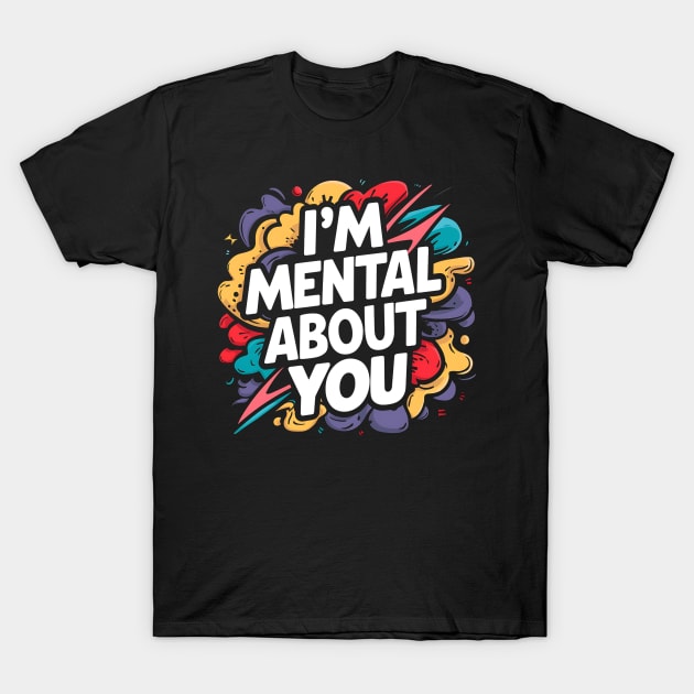 I'm Mental About You T-Shirt by Abdulkakl